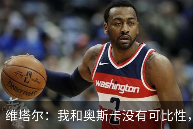维塔尔：我和奥斯卡没有可比性，奥斯卡是不同的层级远远高于我